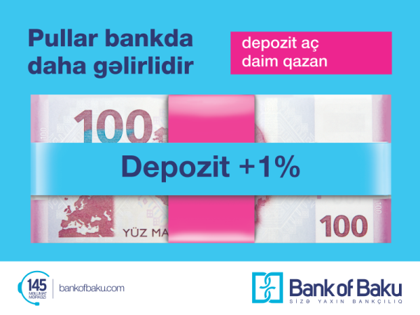“Bank of Baku”-dan bütün yeni əmanətçilərə +1% HƏDİYYƏ kampaniyası!