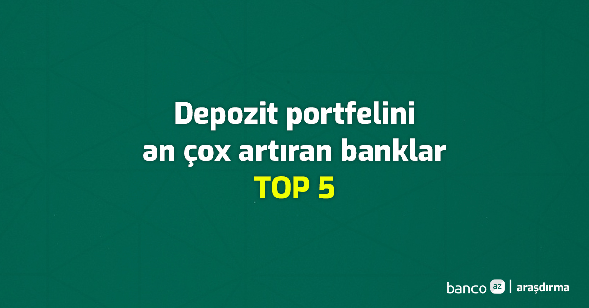 Depozit portfelini ən çox artıran banklar – TOP 5 (II rüb 2026)