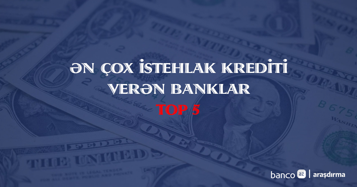 Əhaliyə ən çox istehlak krediti verən banklar – TOP 5