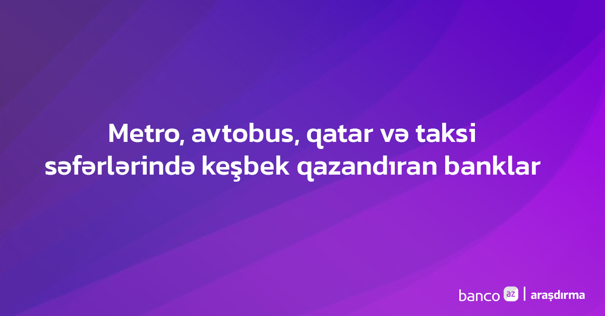 Hansı banklar metro, avtobus, qatar və taksi səfərlərində keşbek qazandırır?