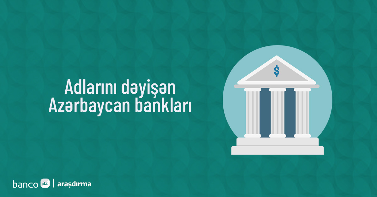 Adlarını dəyişən Azərbaycan bankları 