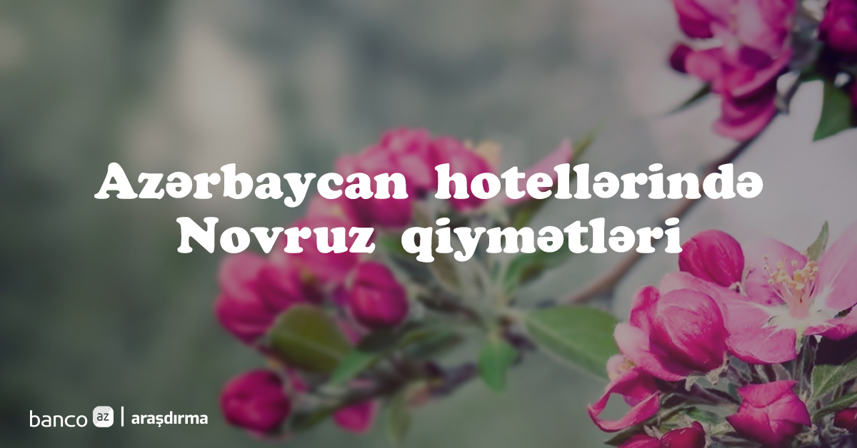 Azərbaycan hotellərində Novruz bayramını keçirmək neçəyə başa gəlir? – Qiymətlər